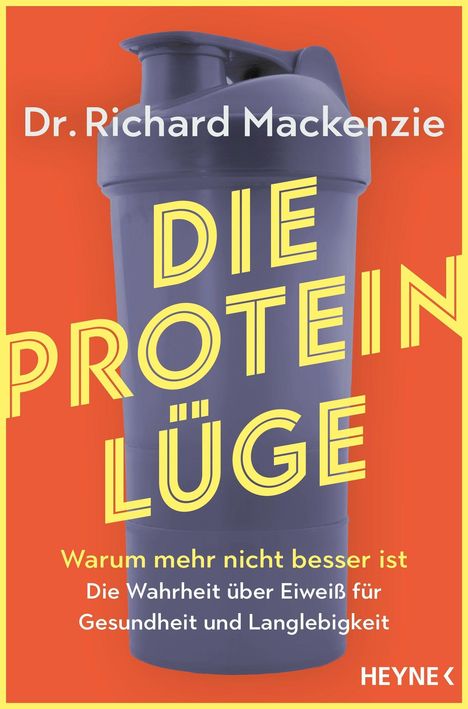 Dr. Richard Mackenzie. DIE PROTEIN LÜGE. Warum mehr nicht besser ist. Die Wahrheit über Eiweiß für Gesundheit und Langlebigkeit. Ein Shaker.