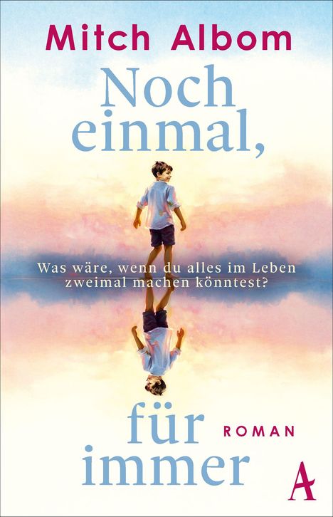 "Mitch Albom Noch einmal, für immer. Was wäre, wenn du alles im Leben zweimal machen könntest? Roman. A. Ein Junge spiegelt sich."