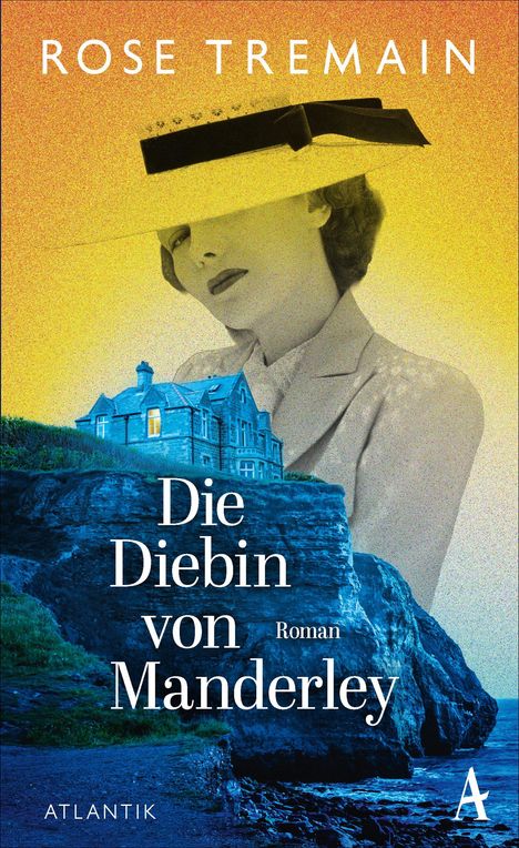"ROSE TREMAIN, Die Diebin von Manderley, Roman. Illustration: Frau im großen Hut, Haus auf Klippe, gelb-blauer Hintergrund."