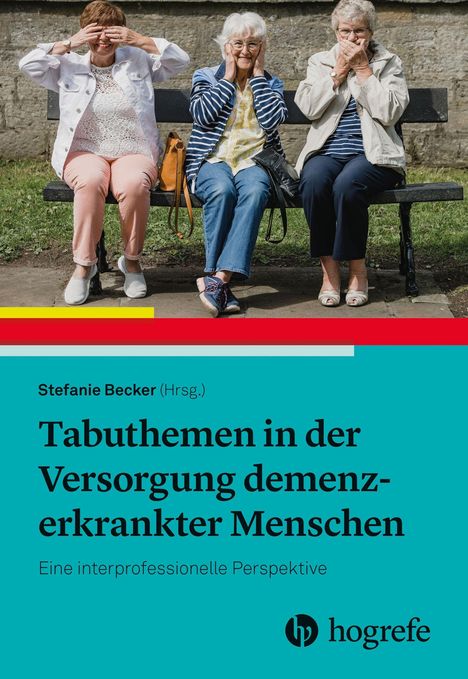 "Tabuthemen in der Versorgung demenzerkrankter Menschen" steht im Vordergrund, oben drei ältere Damen auf einer Bank, Hände über Augen, Ohren, Mund. Logo: hogrefe.