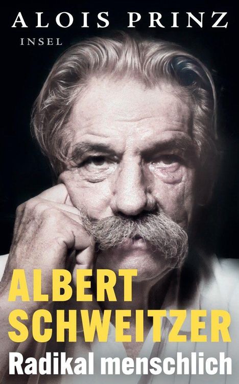 Titel: "Albert Schweitzer: Radikal menschlich". Autor: Alois Prinz. Schwarz-weiß Foto eines Mannes mit markantem Schnurrbart.