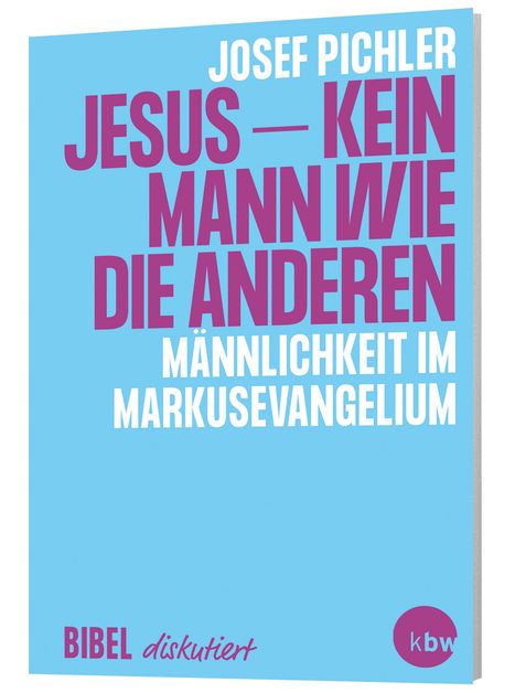JOSEF PICHLER: JESUS – KEIN MANN WIE DIE ANDEREN. MÄNNLICHKEIT IM MARKUSEVANGELIUM. BIBEL diskutiert. Kbw-Logo.