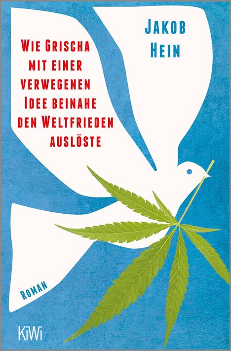 Titel: "Wie Grischa mit einer verwegenen Idee beinahe den Weltfrieden auslöste". Autorenname: Jakob Hein. Roman: KiWi. Eine weiße Taube mit Hanfblatt vor blauem Hintergrund.