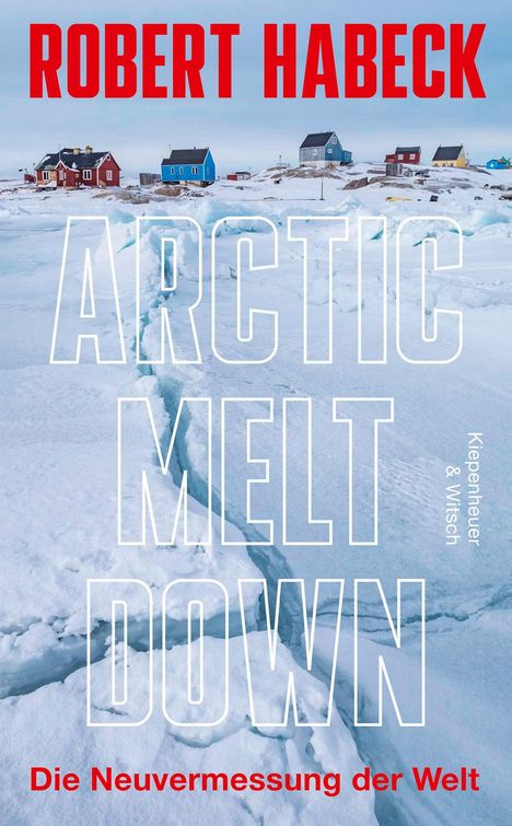 "Robert Habeck: Arctic Melt Down. Die Neuvermessung der Welt. Kiepenheuer & Witsch." Eishügel und bunte Häuser im Hintergrund.