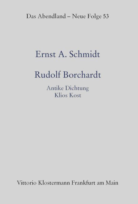 Das Abendland – Neue Folge 53. Ernst A. Schmidt. Rudolf Borchardt. Antike Dichtung. Klios Kost. Vittorio Klostermann Frankfurt am Main.