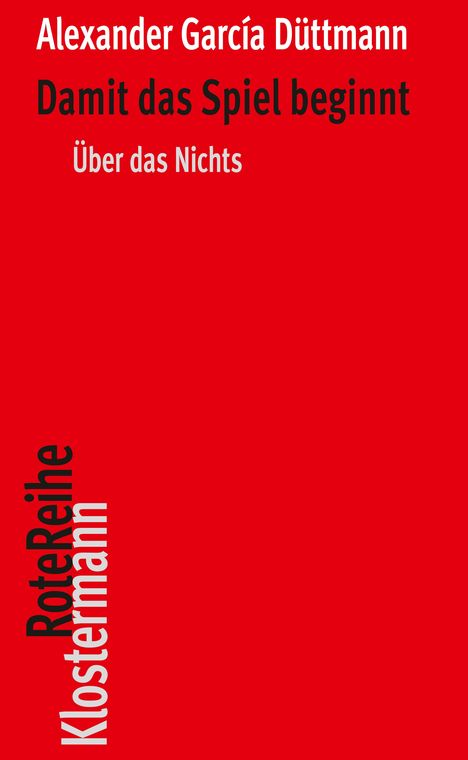 Alexander García Düttmann: Damit das Spiel beginnt - Über das Nichts. Rote Reihe, Klostermann. Hell auf rotem Hintergrund.