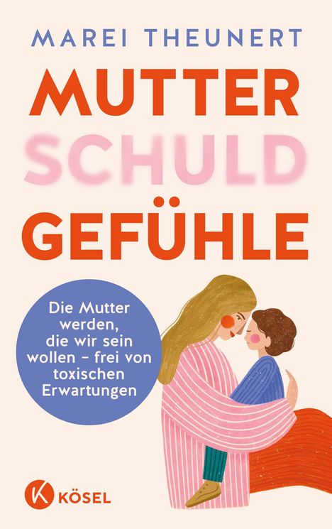 "Marei Theunert, MUTTER SCHULD GEFÜHLE. Die Mutter werden, die wir sein wollen – frei von toxischen Erwartungen. Illustration: Frau umarmt Kind."
