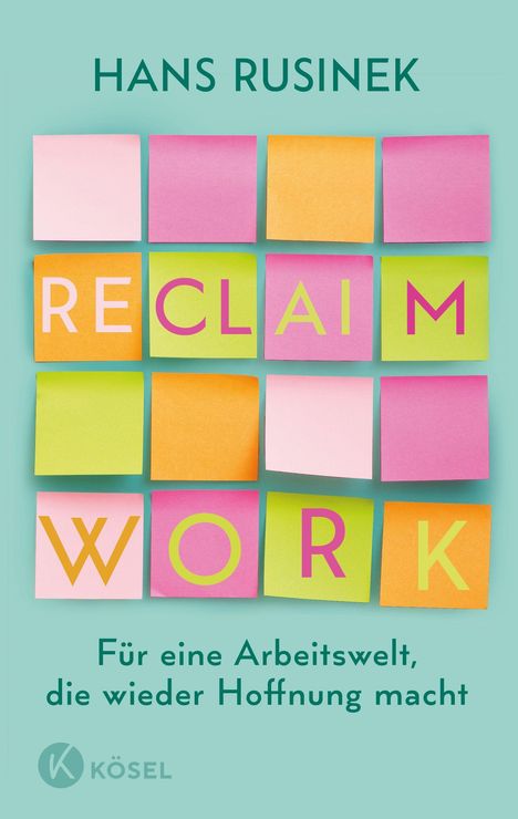 Titel: RECLAIM WORK. Untertitel: Für eine Arbeitswelt, die wieder Hoffnung macht. Bunte Haftnotizen.