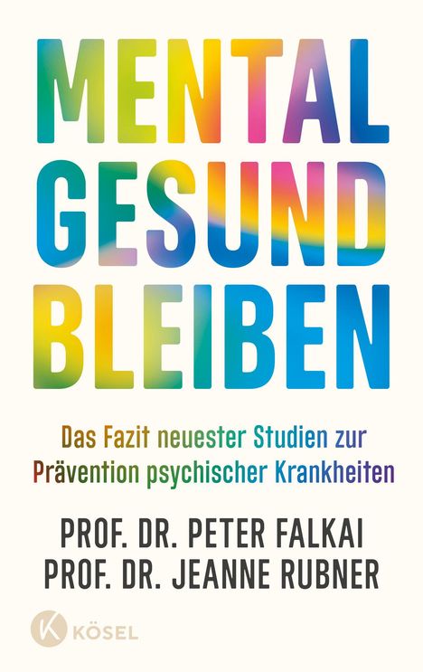 MENTAL GESUND BLEIBEN. Fazit neuester Studien zur Prävention psychischer Krankheiten. Autoren: Peter Falkai, Jeanne Rubner.