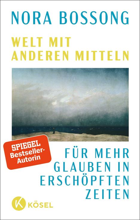 "Nora Bossong: Welt mit anderen Mitteln. Für mehr Glauben in erschöpften Zeiten. Spiegel Bestseller-Autorin. Kösel-Logo."