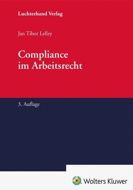 Oberer Text: "Luchterhand Verlag". Titel: "Compliance im Arbeitsrecht". Autor: "Jan Tibor Lelley". "3. Auflage". Wolters Kluwer-Logo unten.