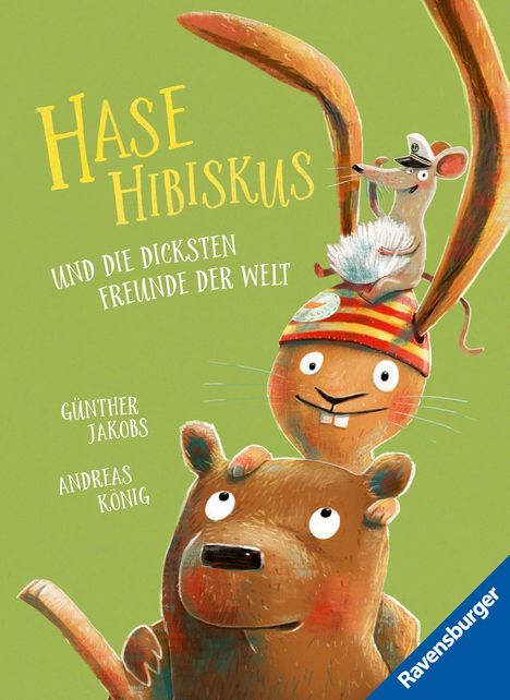 "Hase Hibiskus und die dicksten Freunde der Welt. Günther Jakobs, Andreas König. Illustration: Hase, Maus auf Mütze, Bär."