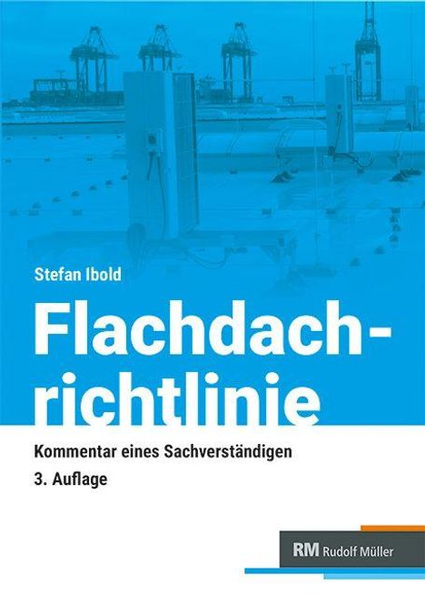 Stefan Ibold: Flachdachrichtlinie. Kommentar eines Sachverständigen. 3. Auflage. Hintergrund zeigt Dachtechnik.