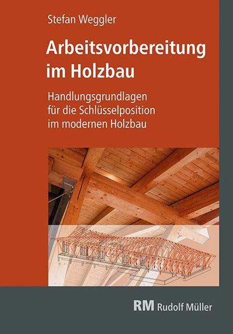 Stefan Weggler: Arbeitsvorbereitung im Holzbau, Buch