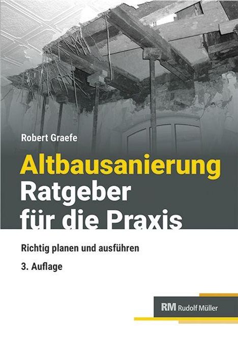 Text: "Robert Graefe, Altbausanierung Ratgeber für die Praxis, Richtig planen und ausführen, 3. Auflage". Logo: RM Rudolf Müller. Hintergrund: Baustelle.