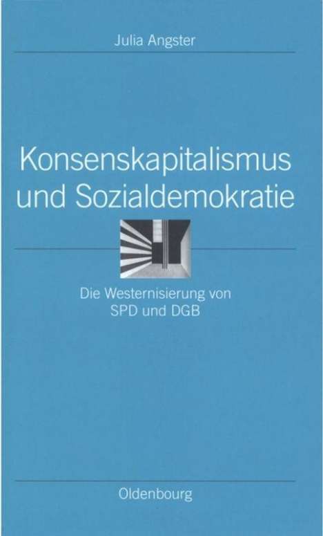 Julia Angster: Konsenskapitalismus und Sozialdemokratie, Buch
