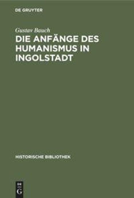Gustav Bauch: Die Anfänge des Humanismus in Ingolstadt, Buch