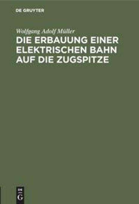 Wolfgang Adolf Müller: Die Erbauung einer elektrischen Bahn auf die Zugspitze, Buch