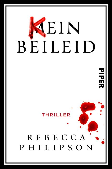 "MEIN BEILEID" mit rotem K, "THRILLER" darunter, Autor: Rebecca Philipson, Logo "PIPER" am Rand, rote Blutspritzer.