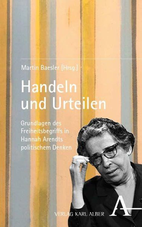 Titel: "Handeln und Urteilen". Untertitel: "Grundlagen des Freiheitsbegriffs in Hannah Arendts politischem Denken". Autor: Martin Baesler. Unten rechts ist ein Logo. Bild einer Frau mit Brille.