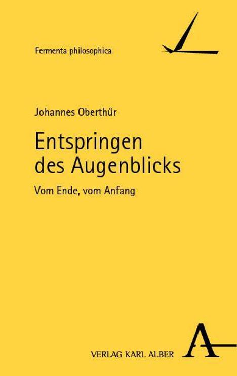 "Fermenta philosophica. Johannes Oberthür: Entspringen des Augenblicks. Vom Ende, vom Anfang. Verlag Karl Alber. Gelbes Cover."