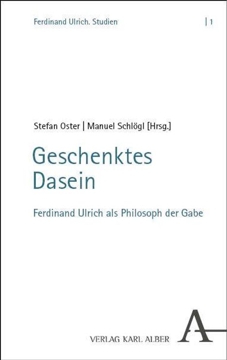 „Geschenktes Dasein: Ferdinand Ulrich als Philosoph der Gabe“ von Stefan Oster und Manuel Schlögl, Verlag Karl Alber.