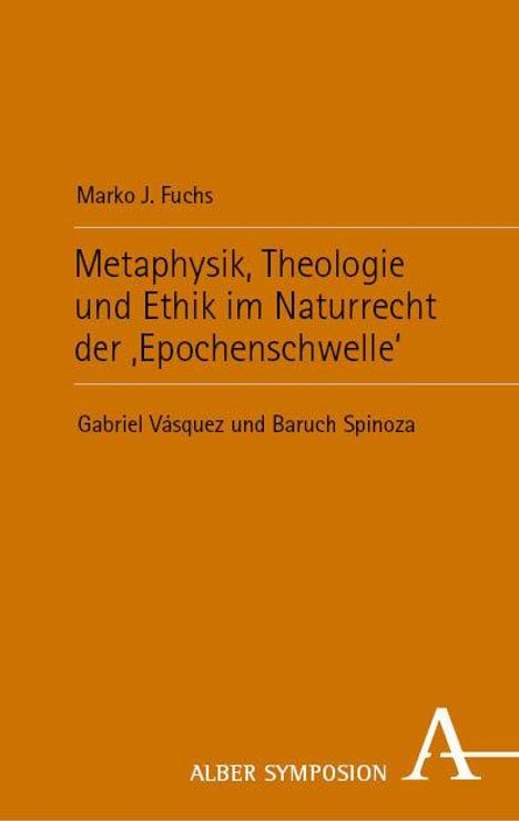 Marko J. Fuchs: Metaphysik, Theologie und Ethik im Naturrecht der 'Epochenschwelle', Buch