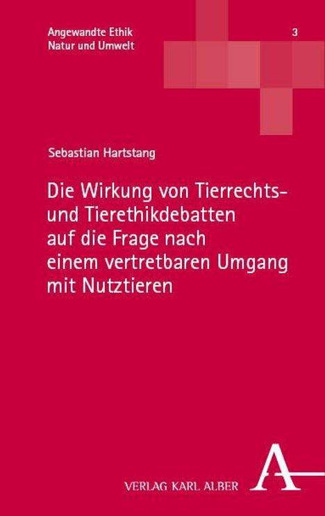 Sebastian Hartstang: Die Wirkung von Tierrechts- und Tierethikdebatten auf die Frage nach einem vertretbaren Umgang mit Nutztieren, Buch