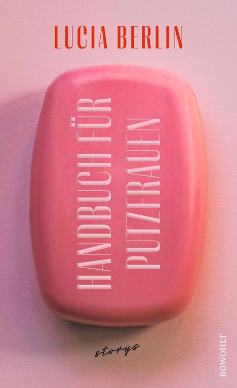 Text: "LUCIA BERLIN", "HANDBUCH FÜR PUTZFRAUEN", "storys", "ROWOHLT".  
Illustration: Rosa Seife auf rosa Hintergrund.