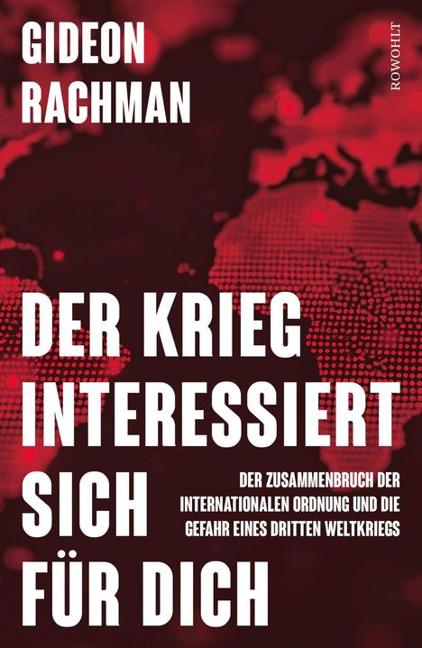"GIDEON RACHMAN. DER KRIEG INTERESSIERT SICH FÜR DICH. Der Zusammenbruch der internationalen Ordnung..." Rote Weltkarte im Hintergrund.