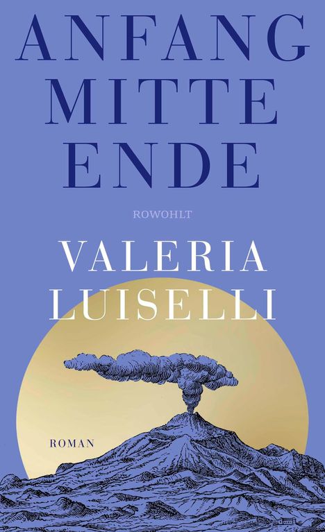 Text: "ANFANG MITTE ENDE", "ROWOHLT", "VALERIA LUISELLI", "ROMAN". Illustration: Vulkan mit Rauch vor gelber Sonne.
