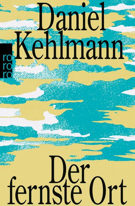 "Daniel Kehlmann, Der fernste Ort." Oben gelbe und türkisfarbene Muster, links Logo mit "rororo".