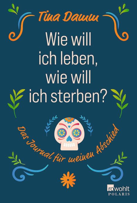 „Wie will ich leben, wie will ich sterben?“ Vorne steht "Tina Daum". Unten: „Das Journal für meinen Abschied“. Eine bunte Totenkopfillustration und dekorative Verzierungen umgeben den Text.