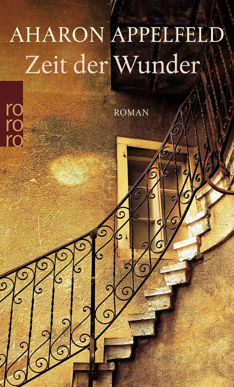 "Aharon Appelfeld, Zeit der Wunder, Roman. Rororo-Logo. Eine verzierte Metalltreppe vor einer bröckeligen Wand."