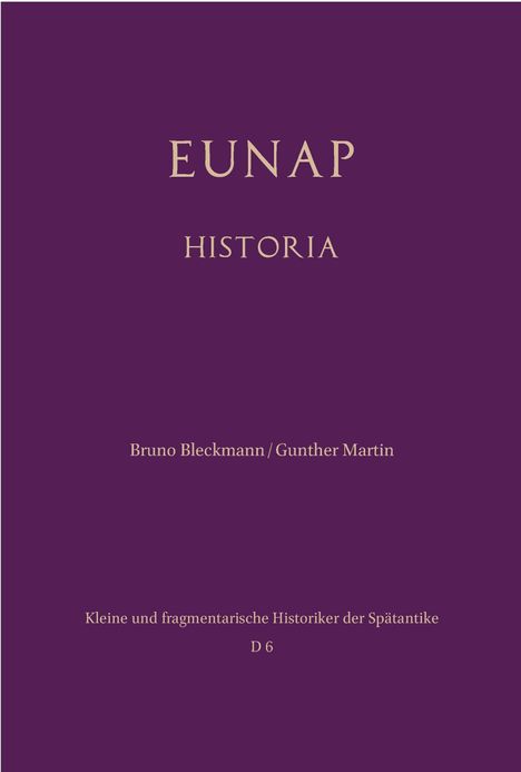 EUNAP HISTORIA, Autoren Bruno Bleckmann und Gunther Martin. Serie: "Kleine und fragmentarische Historiker der Spätantike D 6".