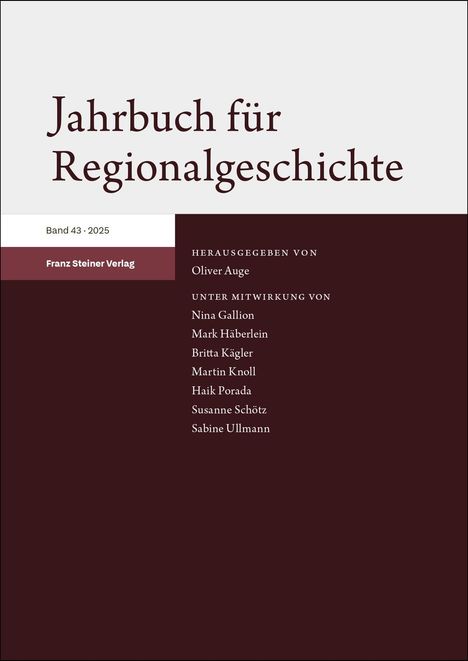 "Jahrbuch für Regionalgeschichte. Band 43, 2025. Franz Steiner Verlag. Herausgegeben von Oliver Auge. Mitwirkende: Nina Gallion, Mark Häberlein, Britta Kägler, Martin Knoll, Haik Porada, Susanne Schötz, Sabine Ullmann." Elegante Typografie auf zweifarbigem Hintergrund.