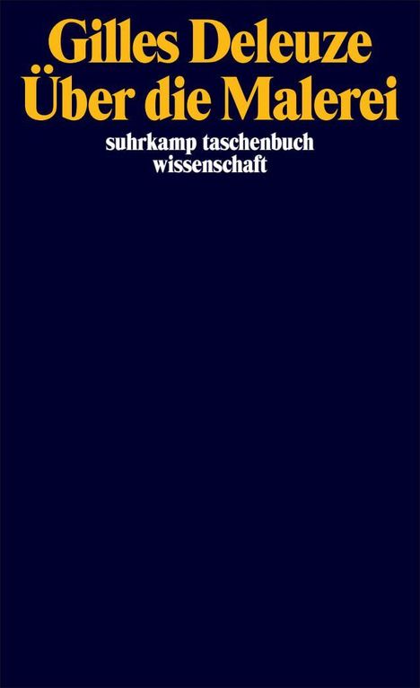 Gilles Deleuze Über die Malerei, suhrkamp taschenbuch wissenschaft. Dunkelblauer Hintergrund, gelbe und weiße Schrift.