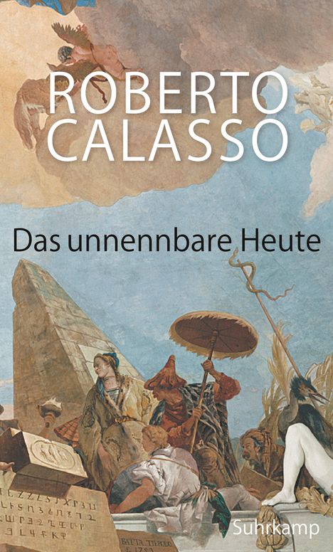 Roberto Calasso: Calasso, R: Das unnennbare Heute, Buch