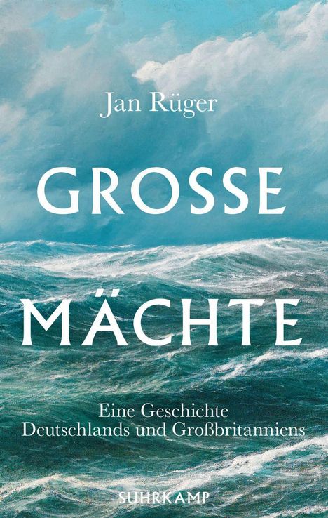 Text: "Jan Rüger, GROSSE MÄCHTE, Eine Geschichte Deutschlands und Großbritanniens, SUHRKAMP." Stürmisches Meer mit Wolken.