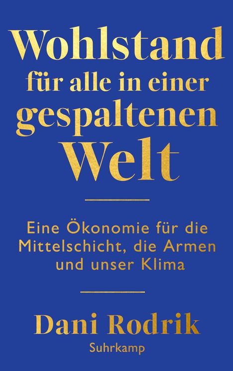 "Wohlstand für alle in einer gespaltenen Welt. Eine Ökonomie für die Mittelschicht, die Armen und unser Klima. Dani Rodrik."