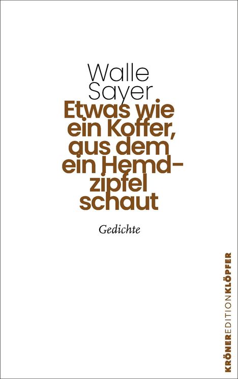 Text: „Walle Sayer. Etwas wie ein Koffer, aus dem ein Hemdzipfel schaut. Gedichte.“ Rechts: Logo „Kröner Edition Klöpfer“.