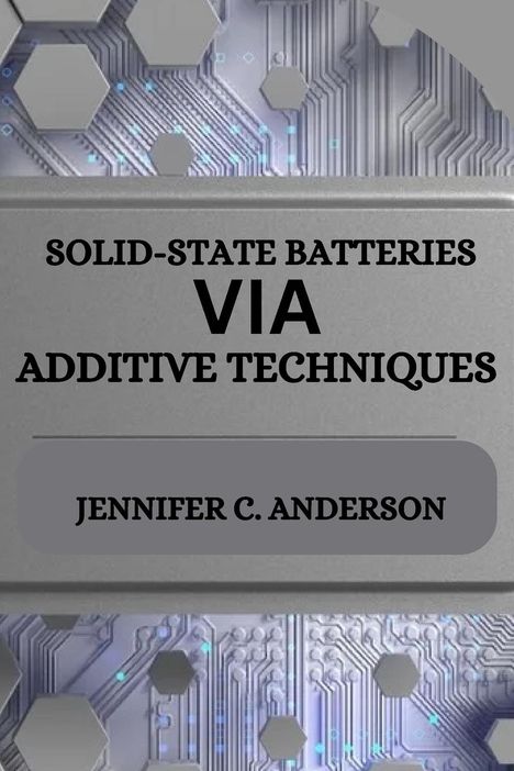 Jennifer C. Anderson: Solid-State Batteries Via Additive Techniques, Buch