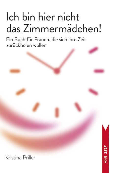 Titel: Ich bin hier nicht das Zimmermädchen! 
Untertitel: Ein Buch für Frauen, die sich ihre Zeit zurückholen wollen. 
Unten: Kristina Priller. 
Illustration einer Uhr im Hintergrund.