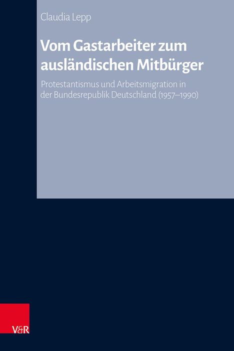 Claudia Lepp: "Vom Gastarbeiter zum ausländischen Mitbürger". Dunkelblaues Cover mit einem roten V&R Logo unten links.