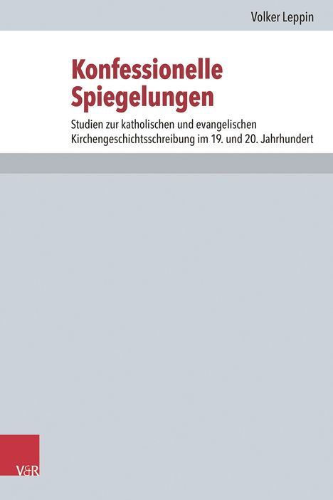 Text: "Konfessionelle Spiegelungen. Studien zur katholischen und evangelischen Kirchengeschichtsschreibung im 19. und 20. Jahrhundert." Autor: Volker Leppin. Cover-Design mit grauem Hintergrund.