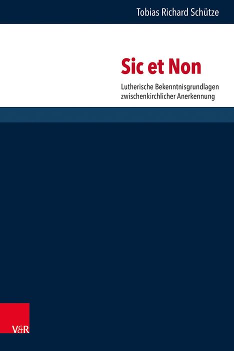 Titel: "Sic et Non". Untertitel: "Lutherische Bekenntnisgrundlagen zwischenkirchlicher Anerkennung". Autor: Tobias Richard Schütze.