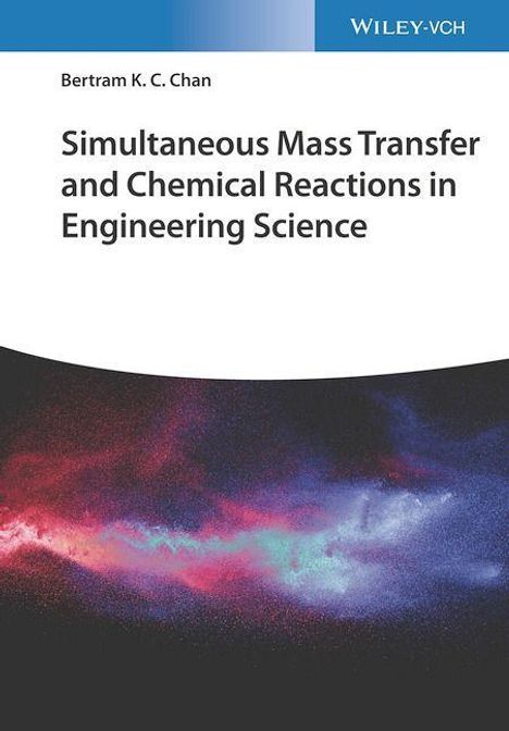 Bertram K. C. Chan: Simultaneous Mass Transfer and Chemical Reactions in Engineering Science, Buch