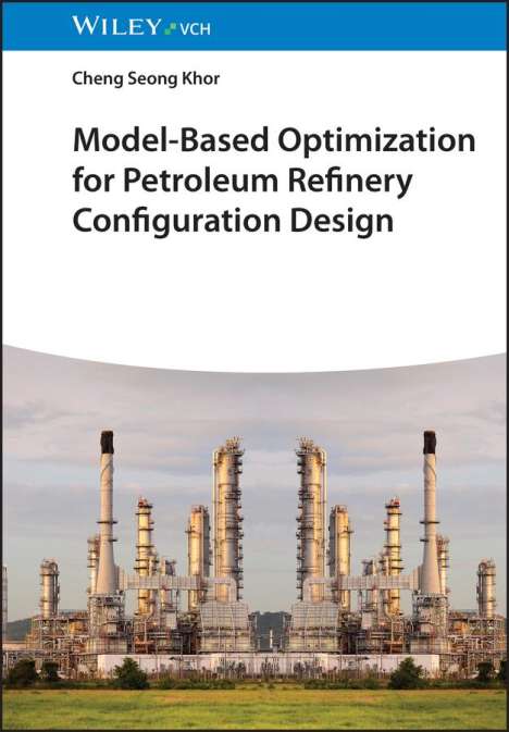 Cheng Seong Khor: Model-Based Optimization for Petroleum Refinery Configuration Design, Buch