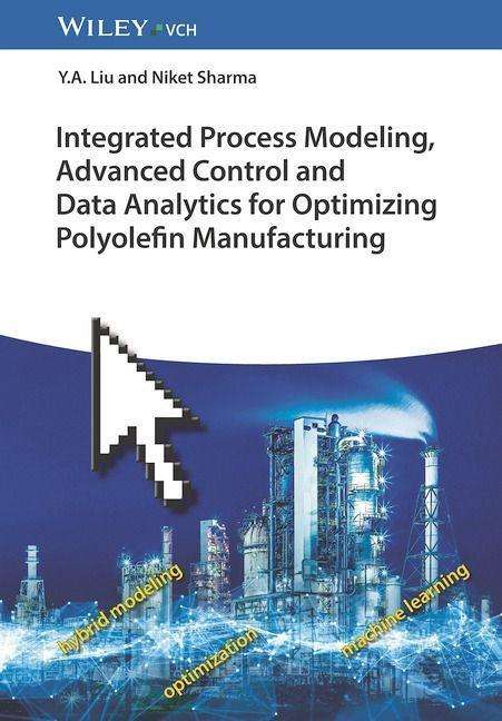 Y. A. Liu: Integrated Process Modeling, Advanced Control and Data Analytics for Optimizing Polyolefin Manufacturing 2V Set, Buch