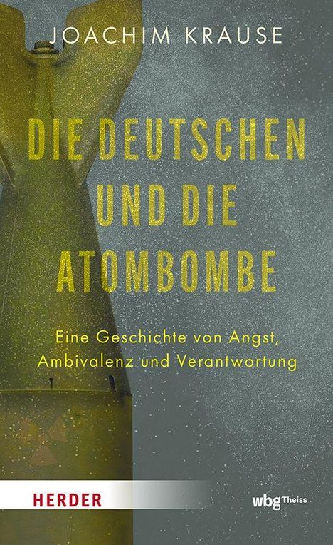 Titel: "Die Deutschen und die Atombombe". Untertitel: "Eine Geschichte von Angst, Ambivalenz und Verantwortung". Braun-grünes Bombenelement. Logos: "HERDER" und "wbgTheiss".